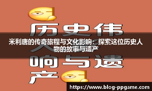 米利唐的传奇旅程与文化影响：探索这位历史人物的故事与遗产