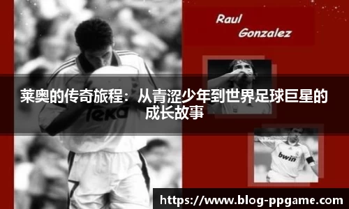 莱奥的传奇旅程：从青涩少年到世界足球巨星的成长故事