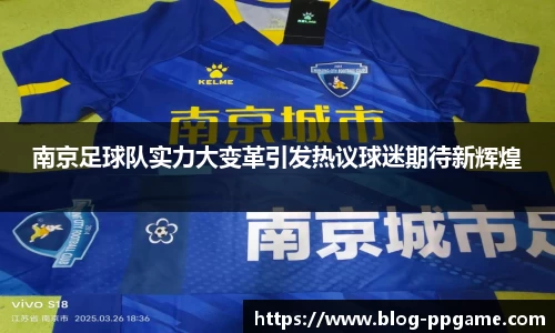 南京足球队实力大变革引发热议球迷期待新辉煌