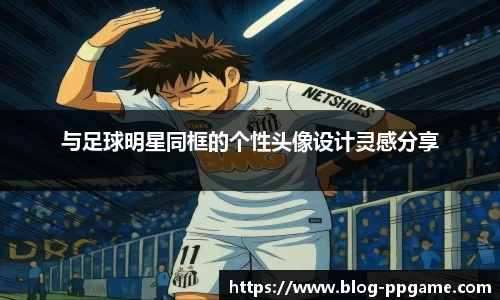 与足球明星同框的个性头像设计灵感分享